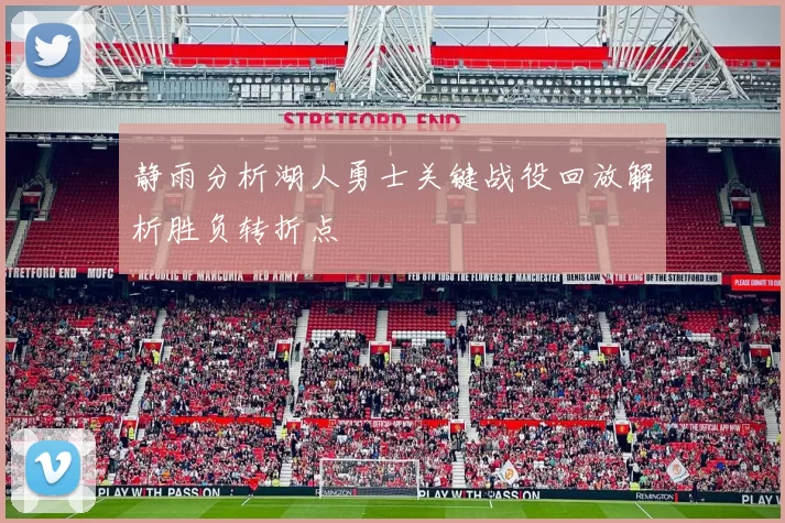 静雨分析湖人勇士关键战役回放解析胜负转折点