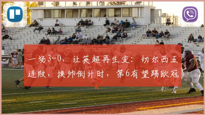 一场3-0，让英超再生变：切尔西五连败，换帅倒计时，第6有望踢欧冠_联赛_塞尼尔_布莱顿