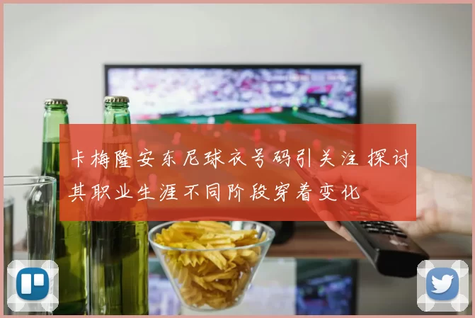 卡梅隆安东尼球衣号码引关注 探讨其职业生涯不同阶段穿着变化