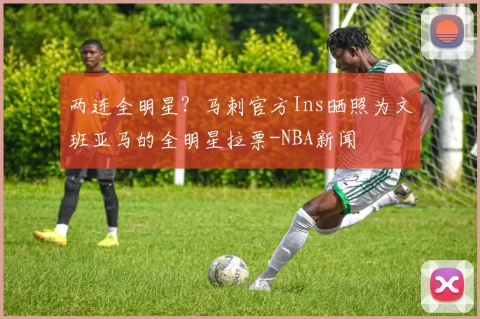 两连全明星?马刺官方Ins晒照为文班亚马的全明星拉票-NBA新闻