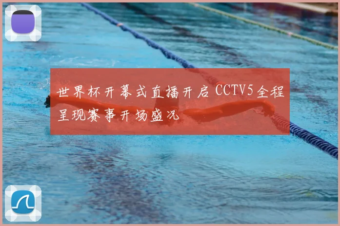 世界杯开幕式直播开启 CCTV5全程呈现赛事开场盛况