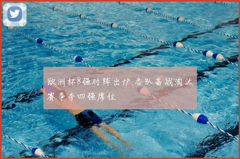 欧洲杯8强对阵出炉 各队备战淘汰赛争夺四强席位