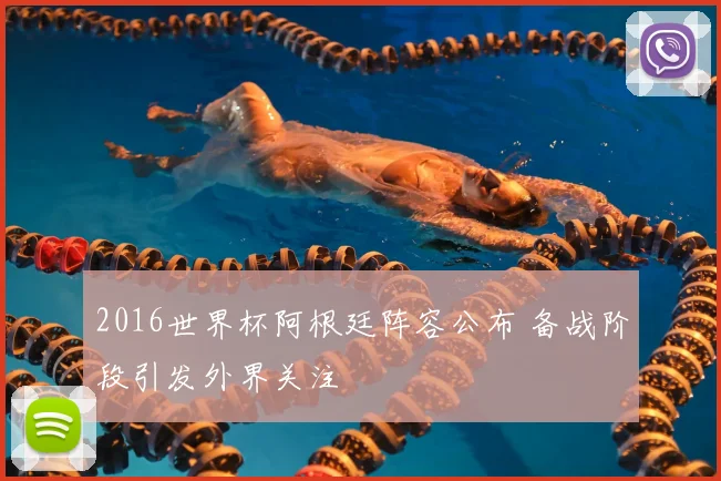 2016世界杯阿根廷阵容公布 备战阶段引发外界关注